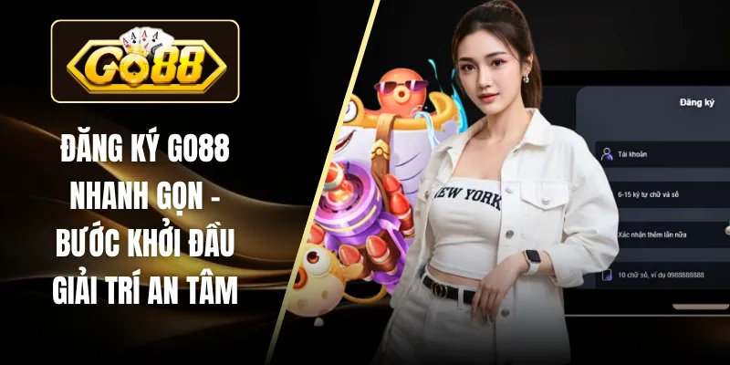 Đăng Ký GO88 Nhanh Gọn - Bước Khởi Đầu Giải Trí An Tâm