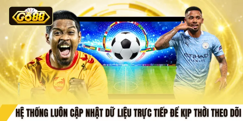 Hệ thống luôn cập nhật dữ liệu trực tiếp để kịp thời theo dõi 