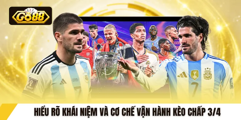 Hiểu rõ khái niệm và cơ chế vận hành kèo chấp 3/4