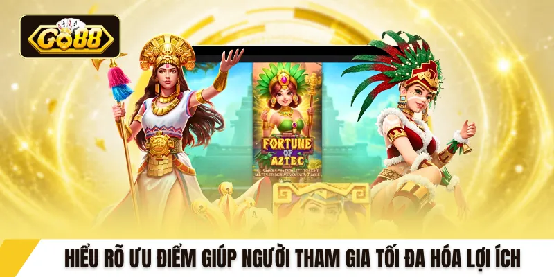 Hiểu rõ ưu điểm giúp người tham gia tối đa hóa lợi ích 