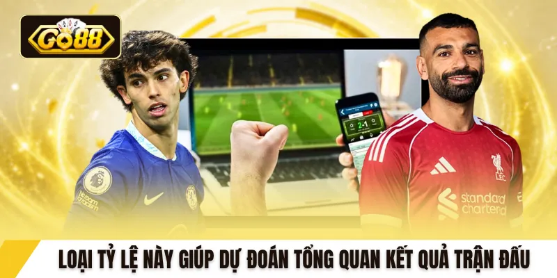 Loại tỷ lệ này giúp dự đoán tổng quan kết quả trận đấu