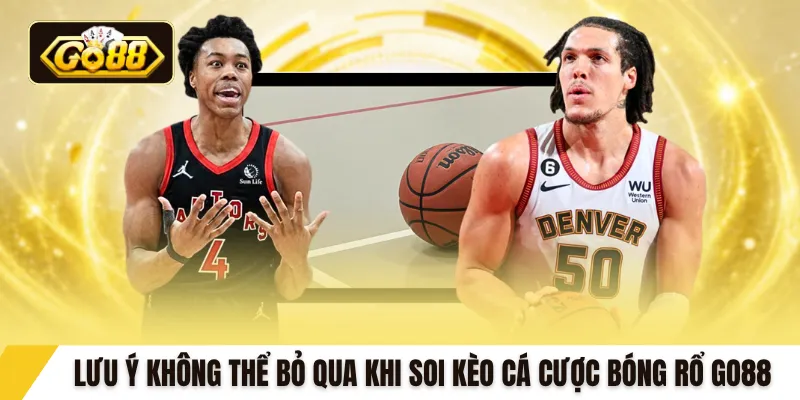 Lưu ý không thể bỏ qua khi soi kèo cá cược bóng rổ GO88