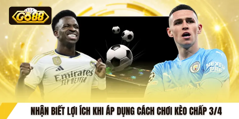 Nhận biết lợi ích khi áp dụng cách chơi kèo chấp 3/4