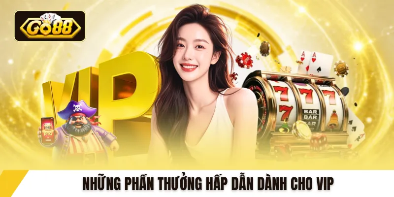 Những phần thưởng hấp dẫn dành cho VIP