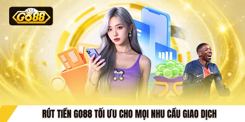 Rút tiền GO88 tối ưu cho mọi nhu cầu giao dịch