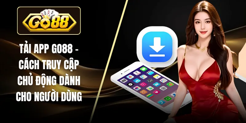 Tải App GO88 - Cách Truy Cập Chủ Động Dành Cho Người Dùng