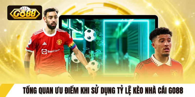 Tổng quan ưu điểm khi sử dụng tỷ lệ kèo nhà cái GO88