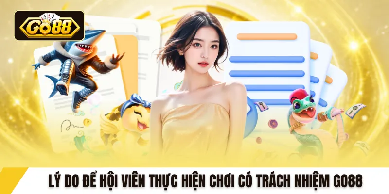 Lý do để hội viên thực hiện chơi có trách nhiệm GO88